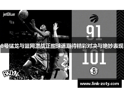 8号猛龙与篮网激战正酣球迷期待精彩对决与绝妙表现